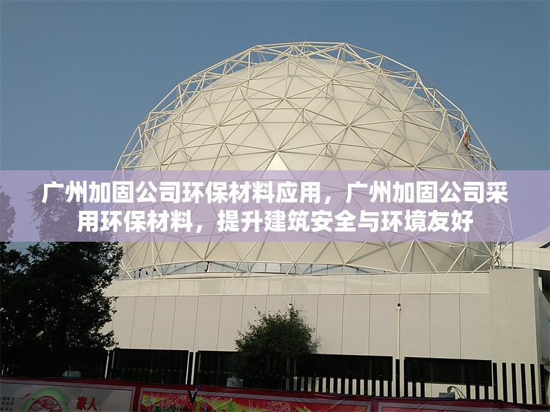 廣州加固公司環(huán)保材料應(yīng)用，廣州加固公司采用環(huán)保材料，提升建筑安全與環(huán)境友好