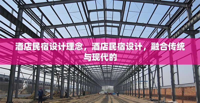 酒店民宿設計理念，酒店民宿設計，融合傳統(tǒng)與現(xiàn)代的