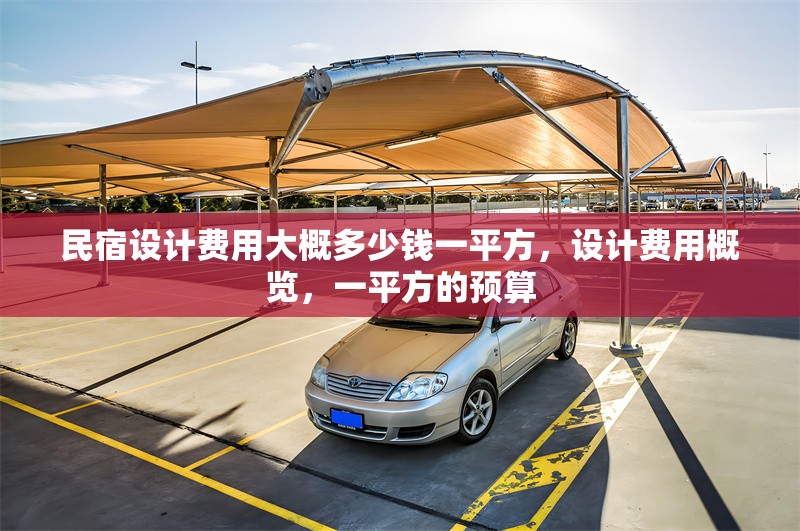 民宿設計費用大概多少錢一平方，設計費用概覽，一平方的預算，民宿設計費用，一平方大概預算及 行業(yè)新聞 第1張