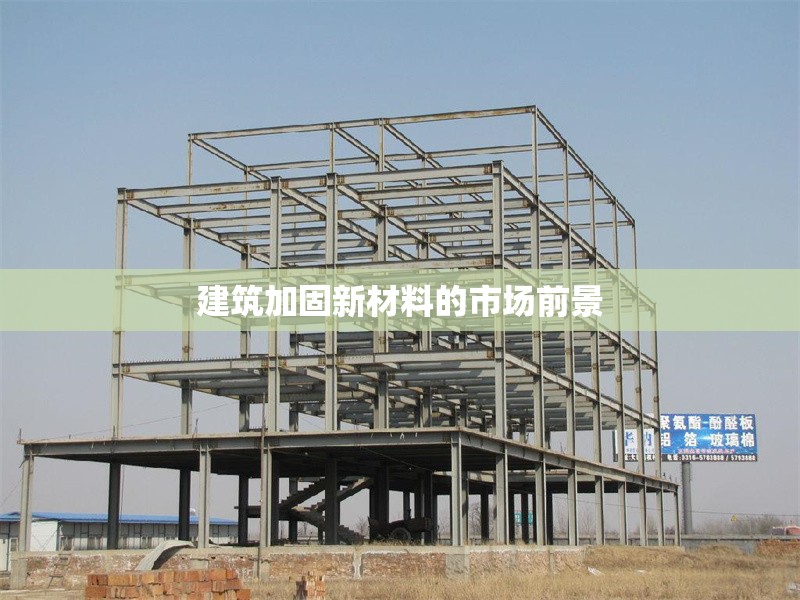 建筑加固新材料的市場(chǎng)前景，建筑加固新材料，廣闊市場(chǎng)前景待開拓