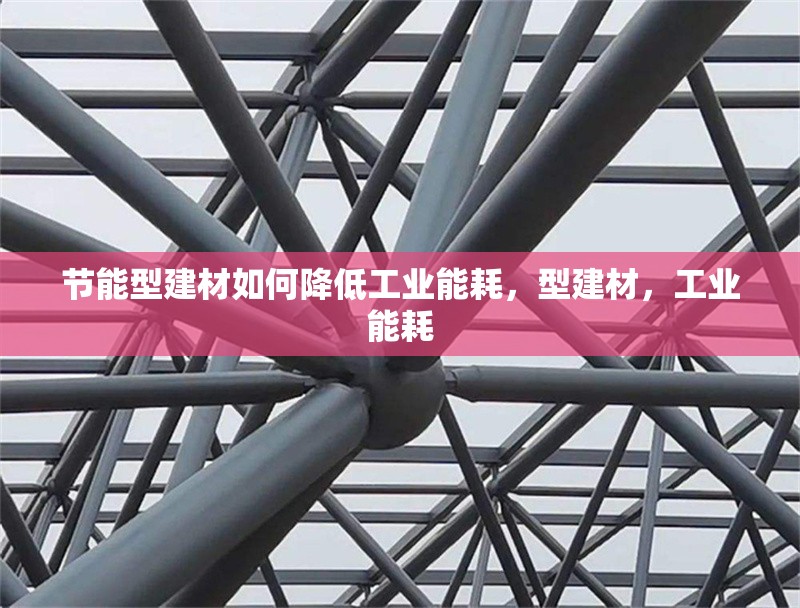 節(jié)能型建材如何降低工業(yè)能耗，型建材，工業(yè)能耗