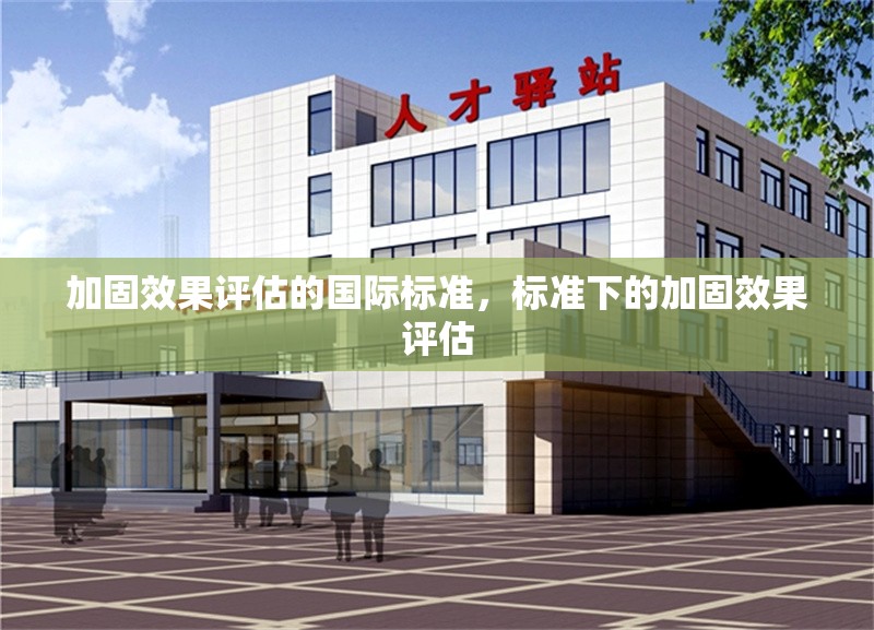 加固效果評估的國際標(biāo)準(zhǔn)，標(biāo)準(zhǔn)下的加固效果評估