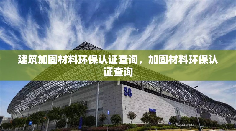 建筑加固材料環(huán)保認(rèn)證查詢，加固材料環(huán)保認(rèn)證查詢 行業(yè)新聞 第1張