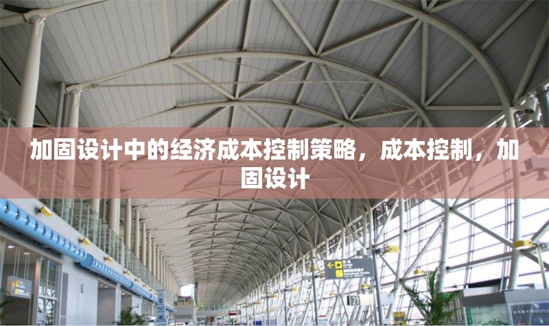 加固設(shè)計中的經(jīng)濟(jì)成本控制策略，成本控制，加固設(shè)計