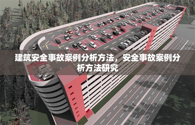 建筑安全事故案例分析方法，安全事故案例分析方法研究