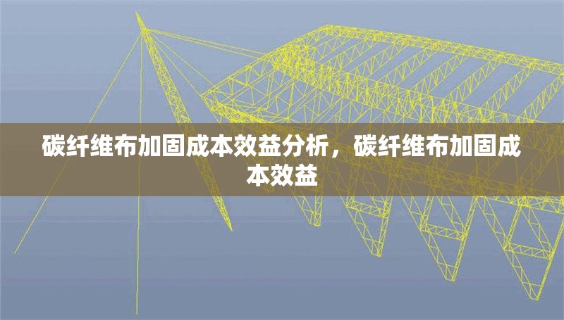 碳纖維布加固成本效益分析，碳纖維布加固成本效益 行業(yè)新聞 第1張