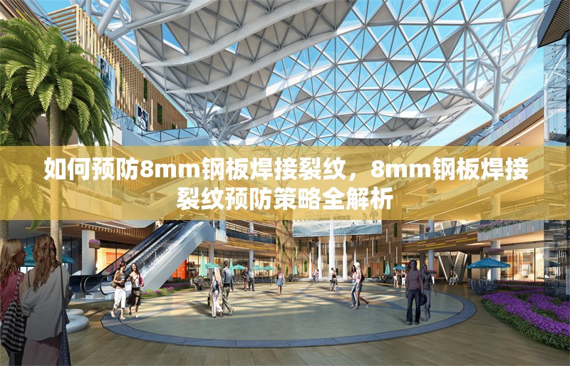 如何預(yù)防8mm鋼板焊接裂紋，8mm鋼板焊接裂紋預(yù)防策略全解析 行業(yè)新聞 第1張