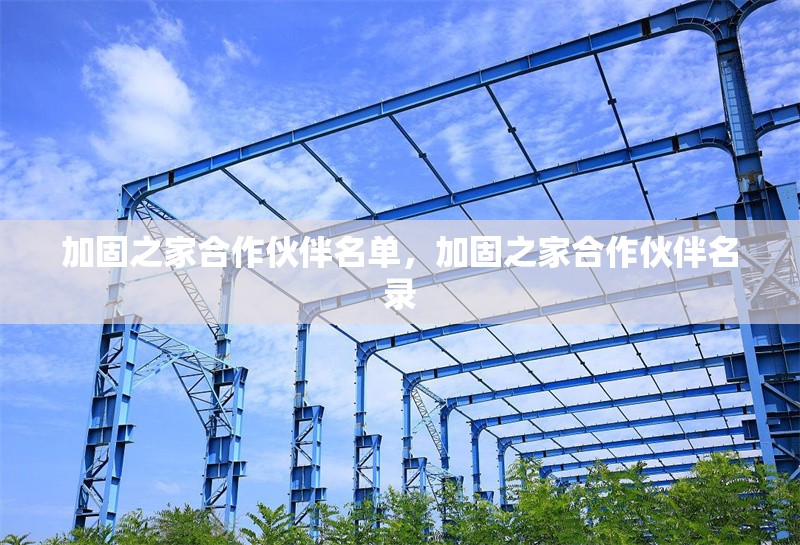 加固之家合作伙伴名單，加固之家合作伙伴名錄 行業(yè)新聞 第6張