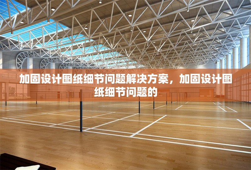 加固設(shè)計(jì)圖紙細(xì)節(jié)問題解決方案，加固設(shè)計(jì)圖紙細(xì)節(jié)問題的 行業(yè)新聞 第6張