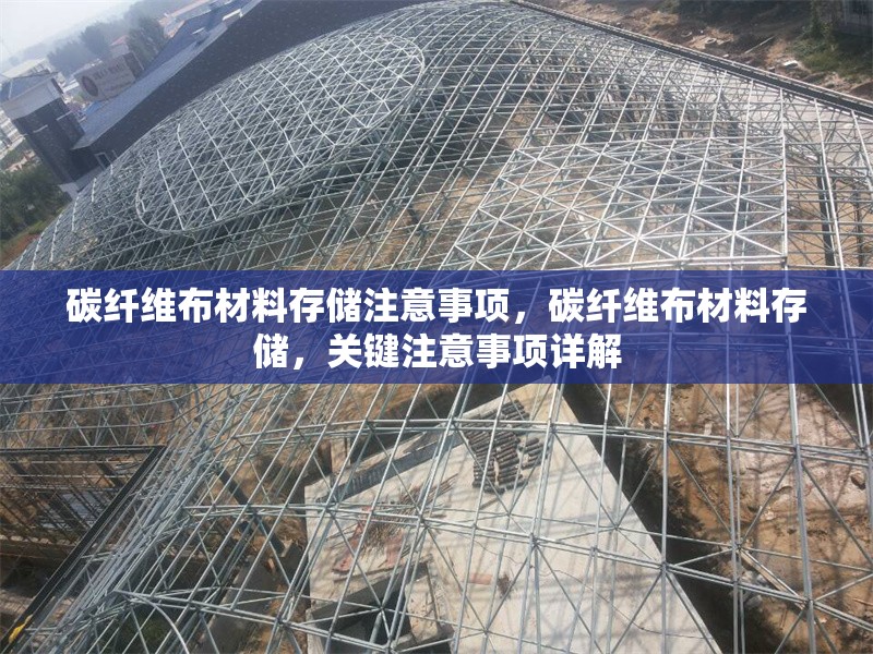 碳纖維布材料存儲(chǔ)注意事項(xiàng)，碳纖維布材料存儲(chǔ)，關(guān)鍵注意事項(xiàng)詳解 行業(yè)新聞 第6張
