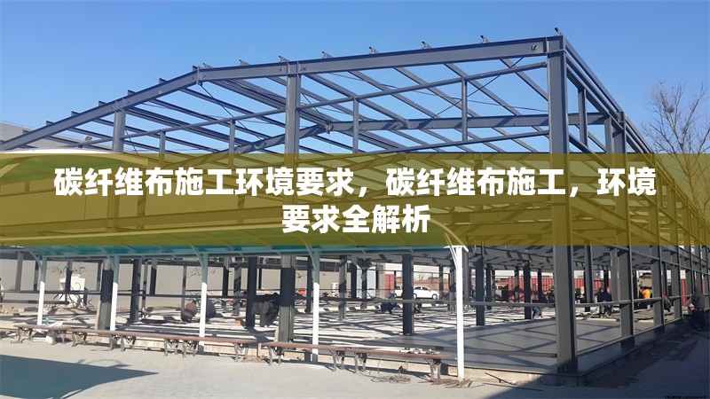 碳纖維布施工環(huán)境要求，碳纖維布施工，環(huán)境要求全解析 行業(yè)新聞 第1張