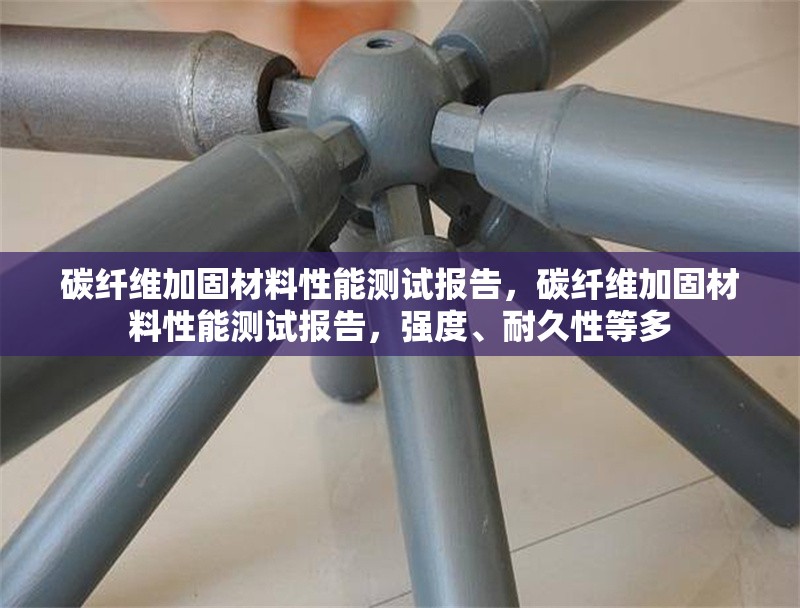 碳纖維加固材料性能測試報告，碳纖維加固材料性能測試報告，強(qiáng)度、耐久性等多 行業(yè)新聞 第6張
