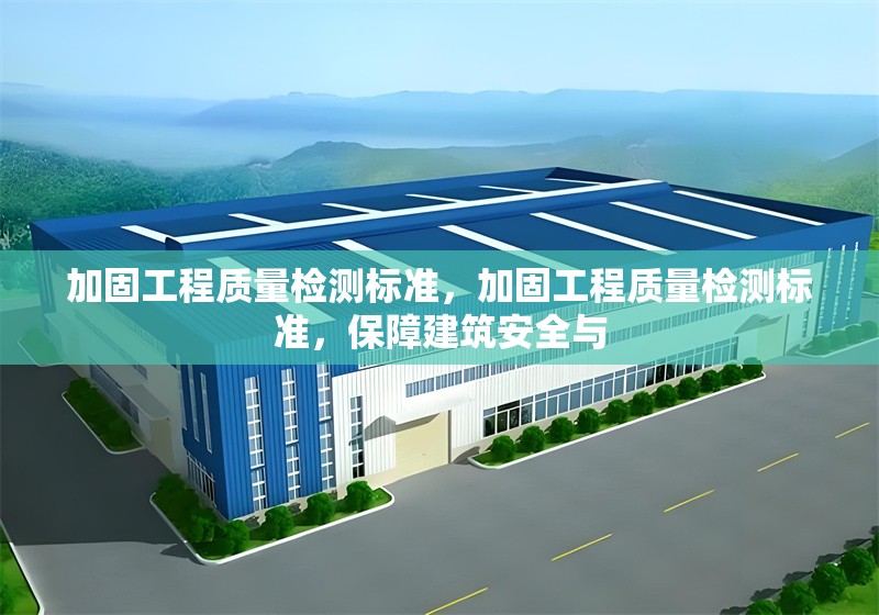 加固工程質(zhì)量檢測標(biāo)準(zhǔn)，加固工程質(zhì)量檢測標(biāo)準(zhǔn)，保障建筑安全與 行業(yè)新聞 第6張