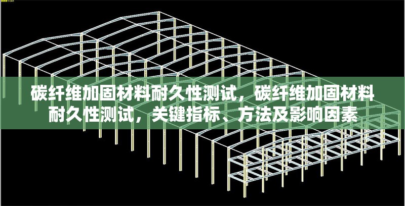 碳纖維加固材料耐久性測(cè)試，碳纖維加固材料耐久性測(cè)試，關(guān)鍵指標(biāo)、方法及影響因素 行業(yè)新聞 第1張