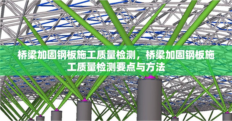 橋梁加固鋼板施工質(zhì)量檢測，橋梁加固鋼板施工質(zhì)量檢測要點與方法 行業(yè)新聞 第6張