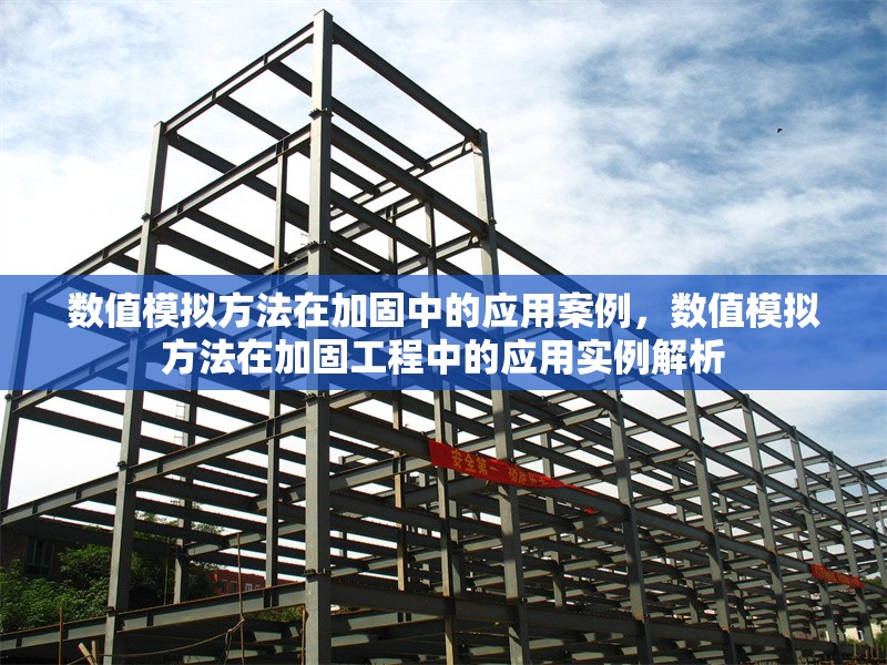 數(shù)值模擬方法在加固中的應(yīng)用案例，數(shù)值模擬方法在加固工程中的應(yīng)用實例解析 行業(yè)新聞 第6張