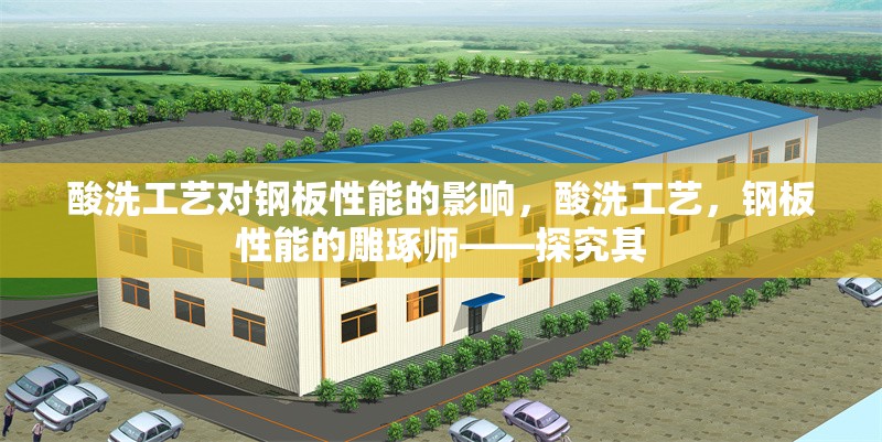 酸洗工藝對鋼板性能的影響，酸洗工藝，鋼板性能的雕琢師——探究其 行業(yè)新聞 第6張