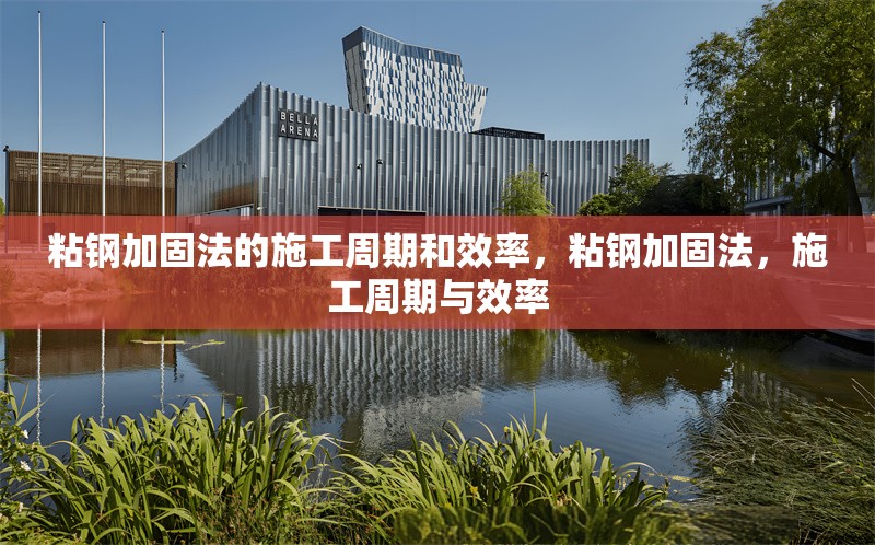 粘鋼加固法的施工周期和效率，粘鋼加固法，施工周期與效率 行業(yè)新聞 第5張