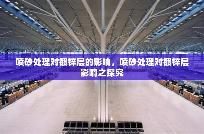 噴砂處理對鍍鋅層的影響，噴砂處理對鍍鋅層影響之探究 行業(yè)新聞 第2張