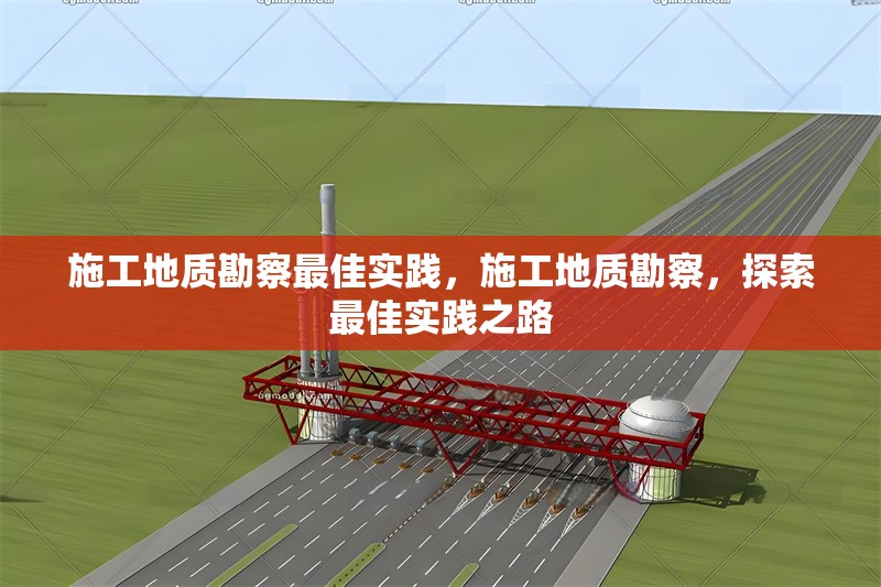 施工地質(zhì)勘察最佳實踐，施工地質(zhì)勘察，探索最佳實踐之路 行業(yè)新聞 第6張