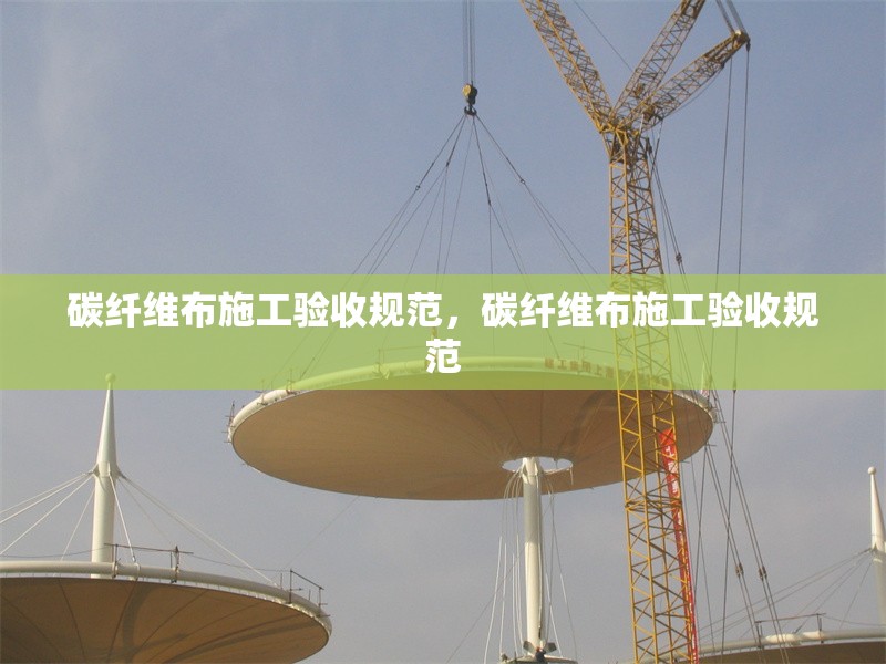 碳纖維布施工驗(yàn)收規(guī)范，碳纖維布施工驗(yàn)收規(guī)范 行業(yè)新聞