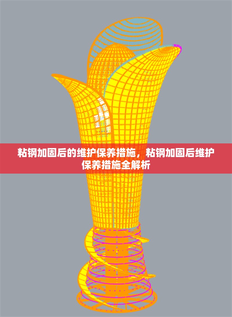 粘鋼加固后的維護(hù)保養(yǎng)措施，粘鋼加固后維護(hù)保養(yǎng)措施全解析