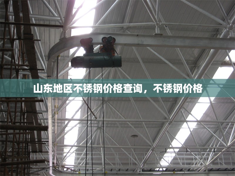 山東地區(qū)不銹鋼價格查詢，不銹鋼價格