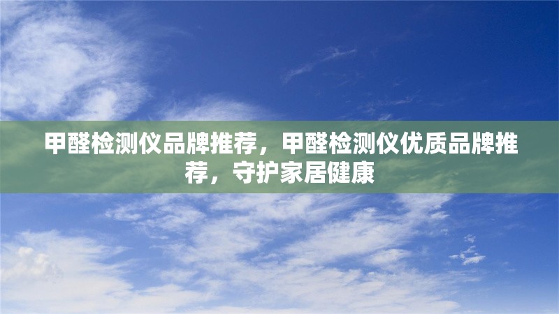 甲醛檢測(cè)儀品牌推薦，甲醛檢測(cè)儀優(yōu)質(zhì)品牌推薦，守護(hù)家居健康 行業(yè)新聞 第6張