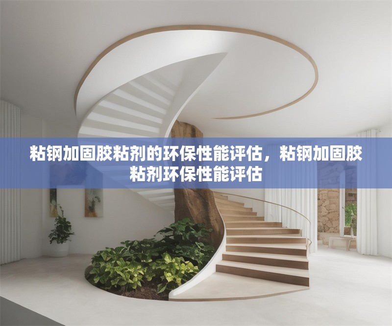 粘鋼加固膠粘劑的環(huán)保性能評(píng)估，粘鋼加固膠粘劑環(huán)保性能評(píng)估 行業(yè)新聞 第3張