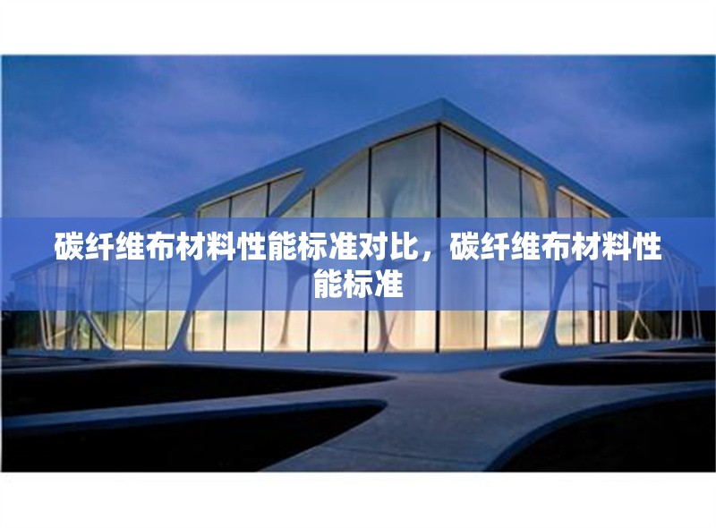 碳纖維布材料性能標準對比，碳纖維布材料性能標準 行業(yè)新聞 第6張