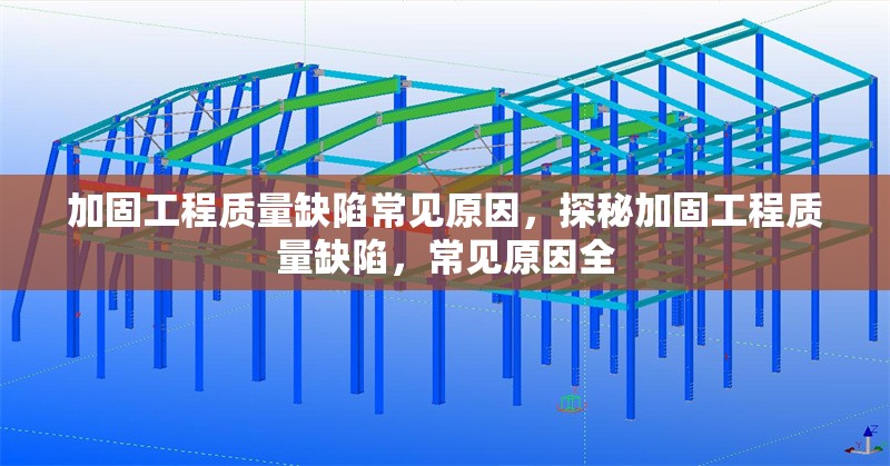 加固工程質(zhì)量缺陷常見原因，探秘加固工程質(zhì)量缺陷，常見原因全，加固工程質(zhì)量缺陷的常見原因分析與防范對(duì)策 行業(yè)新聞 第1張