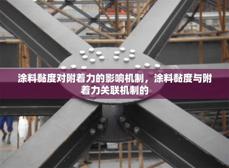 涂料黏度對附著力的影響機制，涂料黏度與附著力關聯機制的 行業(yè)新聞 第1張