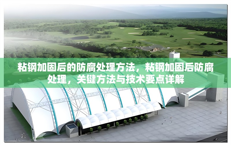 粘鋼加固后的防腐處理方法，粘鋼加固后防腐處理，關(guān)鍵方法與技術(shù)要點(diǎn)詳解 行業(yè)新聞 第6張