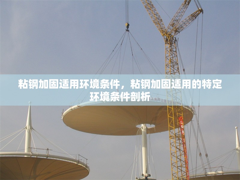 粘鋼加固適用環(huán)境條件，粘鋼加固適用的特定環(huán)境條件剖析 行業(yè)新聞 第1張