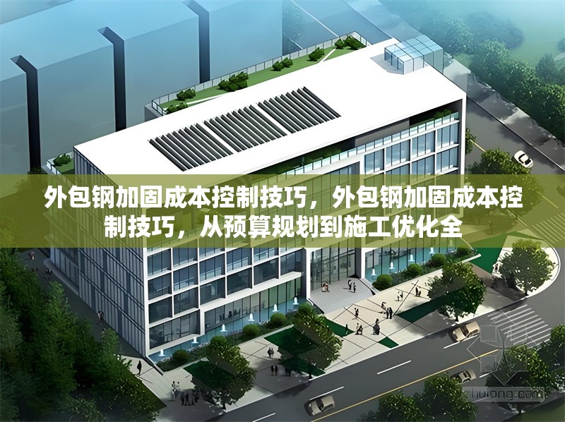 外包鋼加固成本控制技巧，外包鋼加固成本控制技巧，從預(yù)算規(guī)劃到施工優(yōu)化全 行業(yè)新聞 第1張