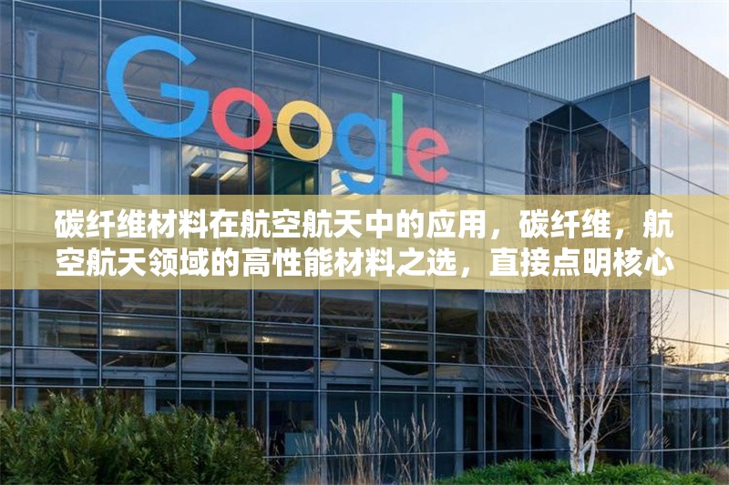 碳纖維材料在航空航天中的應用，碳纖維，航空航天領域的高性能材料之選，直接點明核心主體碳纖維，強調其在特定領域航空航天中的應用，并且突出其作為高性能材料的特點， 行業(yè)新聞 第6張