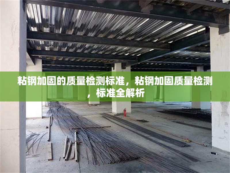 粘鋼加固的質量檢測標準，粘鋼加固質量檢測，標準全解析 行業(yè)新聞 第6張