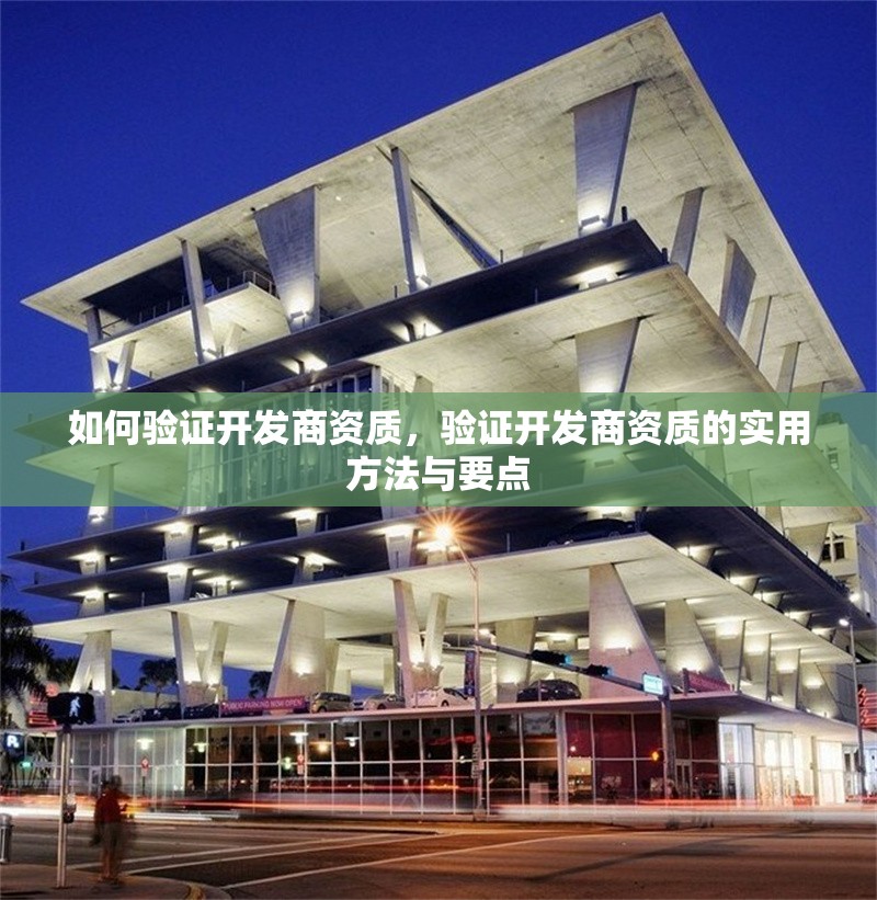 如何驗(yàn)證開發(fā)商資質(zhì)，驗(yàn)證開發(fā)商資質(zhì)的實(shí)用方法與要點(diǎn)，如何驗(yàn)證開發(fā)商資質(zhì)，實(shí)用方法與關(guān)鍵要點(diǎn)指南 行業(yè)新聞 第1張