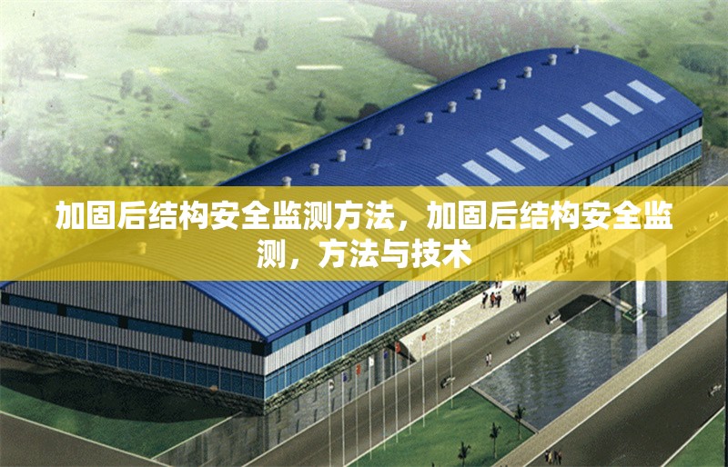 加固后結(jié)構(gòu)安全監(jiān)測方法，加固后結(jié)構(gòu)安全監(jiān)測，方法與技術(shù)