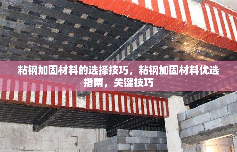 粘鋼加固材料的選擇技巧，粘鋼加固材料優(yōu)選指南，關(guān)鍵技巧
