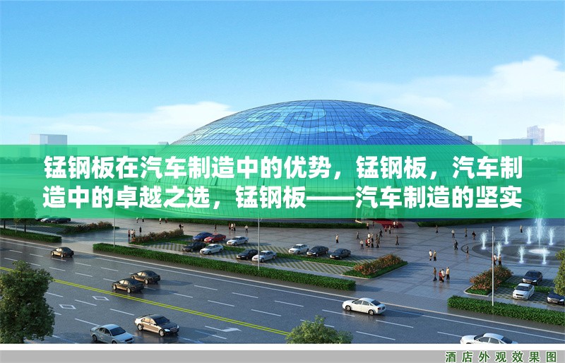 錳鋼板在汽車制造中的優(yōu)勢，錳鋼板，汽車制造中的卓越之選，錳鋼板——汽車制造的堅實力量，錳鋼板于汽車制造的優(yōu)勢彰顯，錳鋼板，汽車制造的卓越材料之選 行業(yè)新聞 第6張