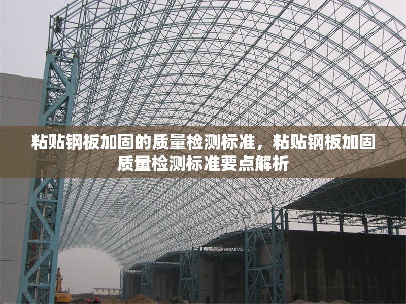 粘貼鋼板加固的質(zhì)量檢測標(biāo)準(zhǔn)，粘貼鋼板加固質(zhì)量檢測標(biāo)準(zhǔn)要點解析 行業(yè)新聞 第6張