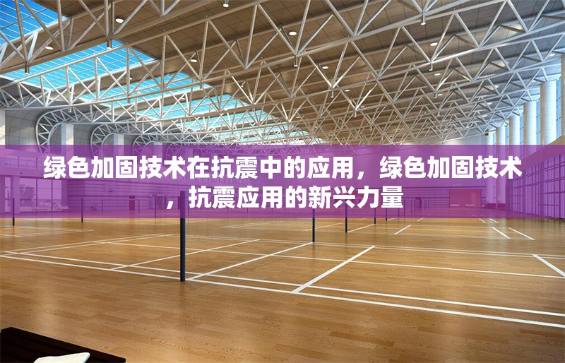 綠色加固技術(shù)在抗震中的應(yīng)用，綠色加固技術(shù)，抗震應(yīng)用的新興力量 行業(yè)新聞 第1張