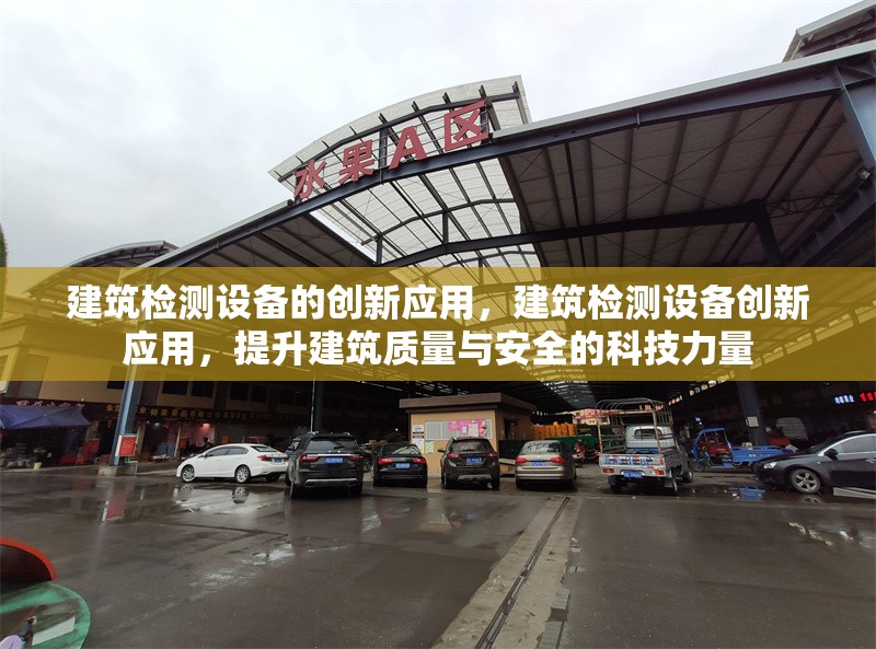 建筑檢測設(shè)備的創(chuàng)新應(yīng)用，建筑檢測設(shè)備創(chuàng)新應(yīng)用，提升建筑質(zhì)量與安全的科技力量 行業(yè)新聞 第1張