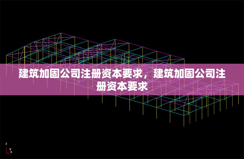 建筑加固公司注冊(cè)資本要求，建筑加固公司注冊(cè)資本要求