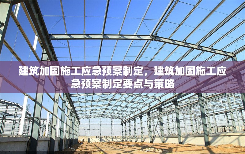 建筑加固施工應急預案制定，建筑加固施工應急預案制定要點與策略 行業(yè)新聞 第1張