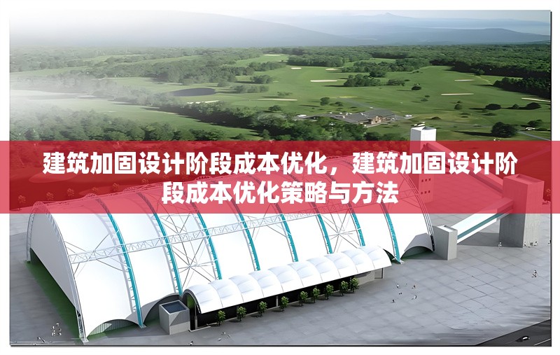 建筑加固設(shè)計(jì)階段成本優(yōu)化，建筑加固設(shè)計(jì)階段成本優(yōu)化策略與方法