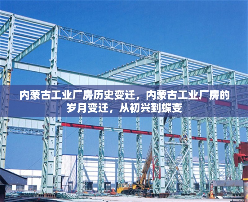 內(nèi)蒙古工業(yè)廠房歷史變遷，內(nèi)蒙古工業(yè)廠房的歲月變遷，從初興到蝶變 行業(yè)新聞 第1張
