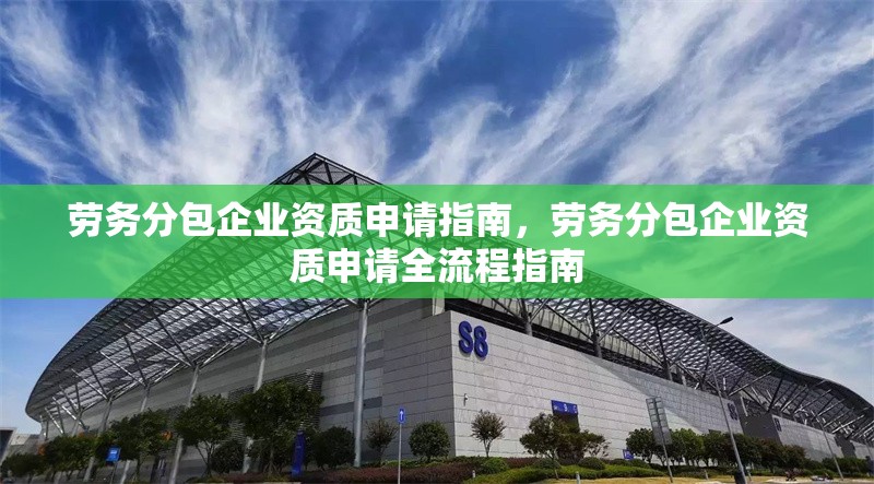 勞務(wù)分包企業(yè)資質(zhì)申請指南，勞務(wù)分包企業(yè)資質(zhì)申請全流程指南 行業(yè)新聞 第1張