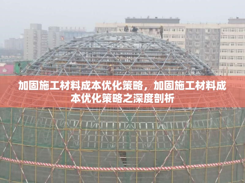 加固施工材料成本優(yōu)化策略，加固施工材料成本優(yōu)化策略之深度剖析